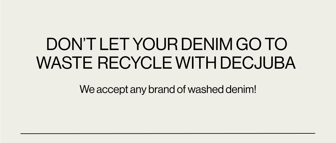 Don't let your denim go to waste. Recycle with DECJUBA. We accept any brand of washed denim!